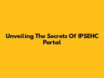 Unveiling The Secrets Of IPSEHC Portal