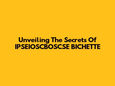Unveiling The Secrets Of IPSEIOSCBOSCSE BICHETTE