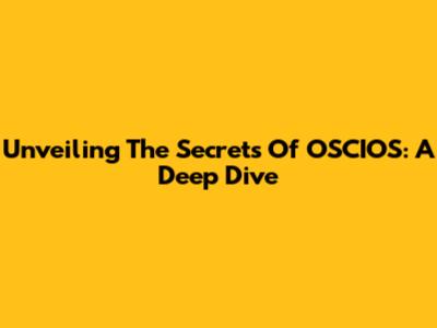 Unveiling The Secrets Of OSCIOS: A Deep Dive