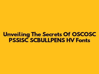 Unveiling The Secrets Of OSCOSC PSSISC SCBULLPENS HV Fonts