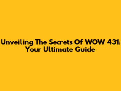 Unveiling The Secrets Of WOW 431: Your Ultimate Guide