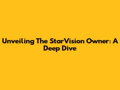 Unveiling The StarVision Owner: A Deep Dive