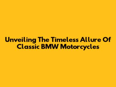 Unveiling The Timeless Allure Of Classic BMW Motorcycles