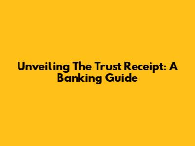 Unveiling The Trust Receipt: A Banking Guide