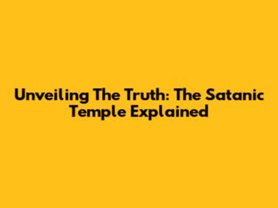 Unveiling The Truth: The Satanic Temple Explained