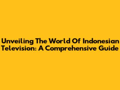 Unveiling The World Of Indonesian Television: A Comprehensive Guide