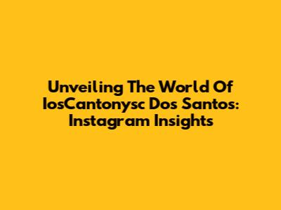 Unveiling The World Of IosCantonysc Dos Santos: Instagram Insights