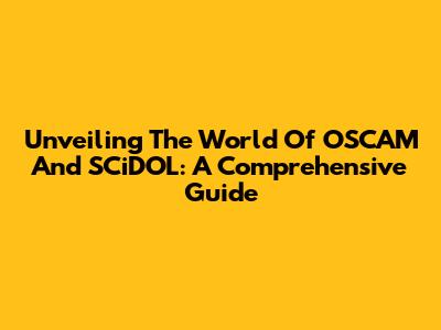 Unveiling The World Of OSCAM And SCiDOL: A Comprehensive Guide