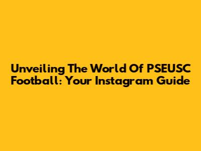 Unveiling The World Of PSEUSC Football: Your Instagram Guide