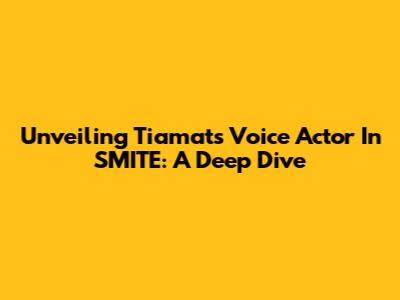 Unveiling Tiamat's Voice Actor In SMITE: A Deep Dive