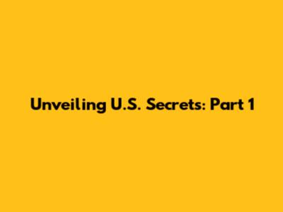 Unveiling U.S. Secrets: Part 1