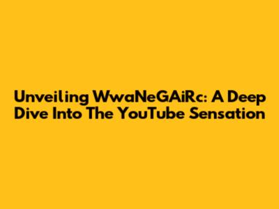 Unveiling WwaNeGAiRc: A Deep Dive Into The YouTube Sensation