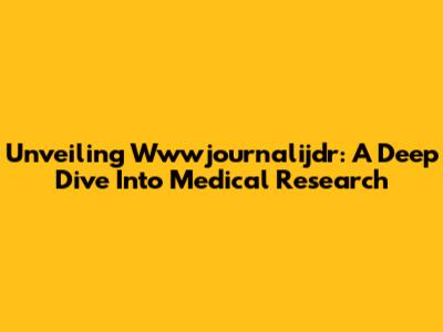 Unveiling Wwwjournalijdr: A Deep Dive Into Medical Research