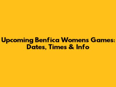 Upcoming Benfica Women's Games: Dates, Times & Info