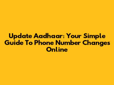 Update Aadhaar: Your Simple Guide To Phone Number Changes Online