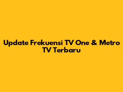 Update Frekuensi TV One & Metro TV Terbaru