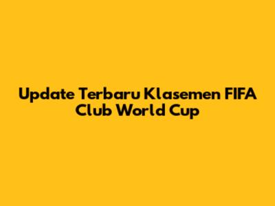 Update Terbaru Klasemen FIFA Club World Cup