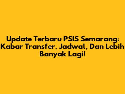 Update Terbaru PSIS Semarang: Kabar Transfer, Jadwal, Dan Lebih Banyak Lagi!