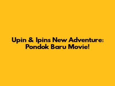 Upin & Ipin's New Adventure: Pondok Baru Movie!