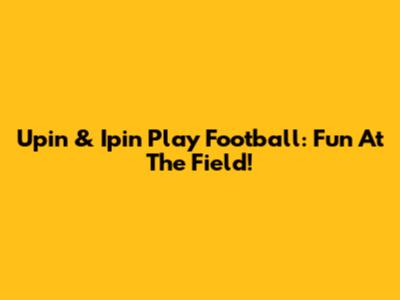 Upin & Ipin Play Football: Fun At The Field!