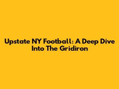 Upstate NY Football: A Deep Dive Into The Gridiron