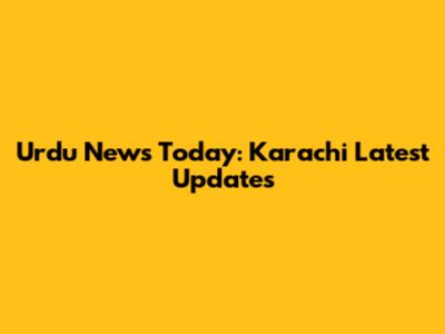 Urdu News Today: Karachi Latest Updates