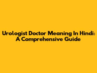 Urologist Doctor Meaning In Hindi: A Comprehensive Guide