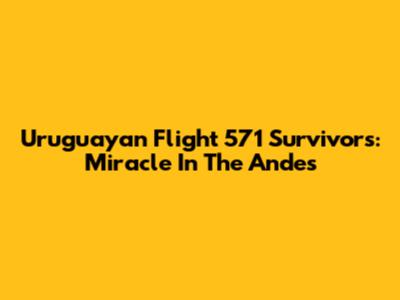 Uruguayan Flight 571 Survivors: Miracle In The Andes