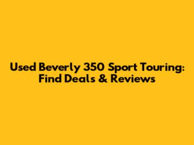Used Beverly 350 Sport Touring: Find Deals & Reviews