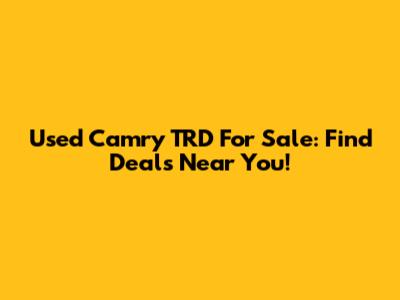 Used Camry TRD For Sale: Find Deals Near You!