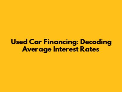 Used Car Financing: Decoding Average Interest Rates