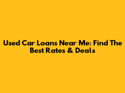 Used Car Loans Near Me: Find The Best Rates & Deals