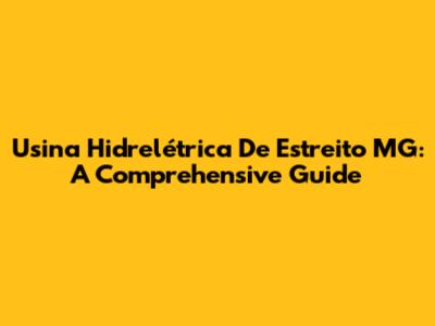 Usina Hidrelétrica De Estreito MG: A Comprehensive Guide