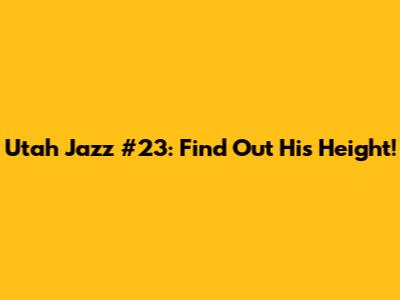 Utah Jazz #23: Find Out His Height!