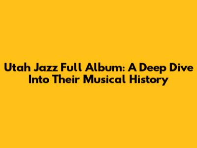 Utah Jazz Full Album: A Deep Dive Into Their Musical History
