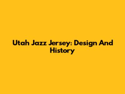 Utah Jazz Jersey: Design And History