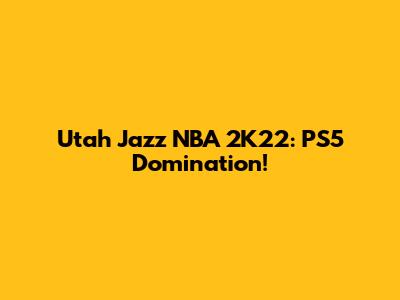 Utah Jazz NBA 2K22: PS5 Domination!