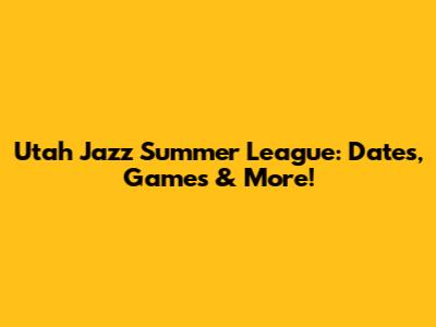 Utah Jazz Summer League: Dates, Games & More!