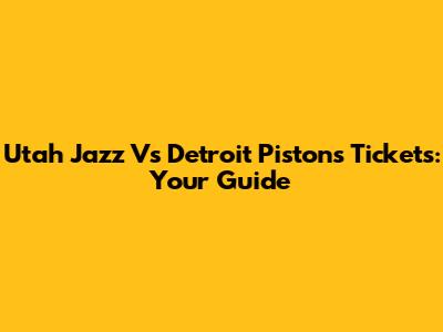 Utah Jazz Vs Detroit Pistons Tickets: Your Guide