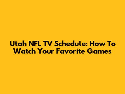 Utah NFL TV Schedule: How To Watch Your Favorite Games