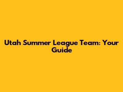 Utah Summer League Team: Your Guide