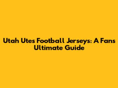 Utah Utes Football Jerseys: A Fan's Ultimate Guide