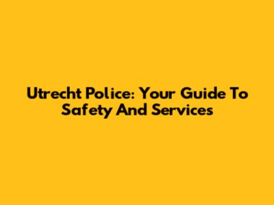 Utrecht Police: Your Guide To Safety And Services