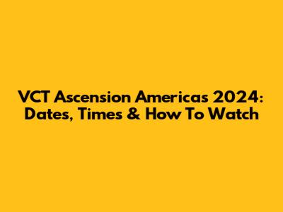 VCT Ascension Americas 2024: Dates, Times & How To Watch