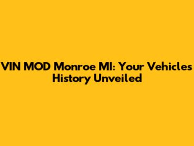 VIN MOD Monroe MI: Your Vehicle's History Unveiled