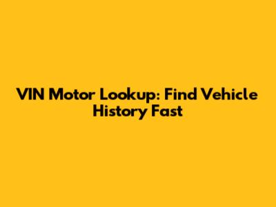 VIN Motor Lookup: Find Vehicle History Fast