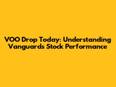 VOO Drop Today: Understanding Vanguard's Stock Performance