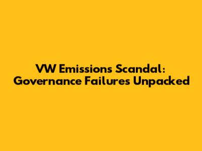 VW Emissions Scandal: Governance Failures Unpacked