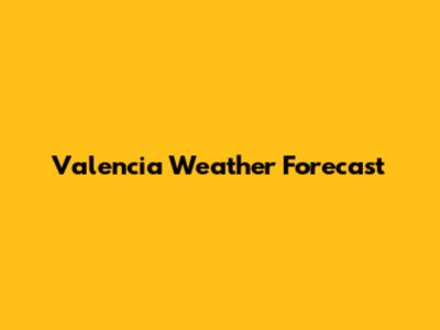 Valencia Weather Forecast