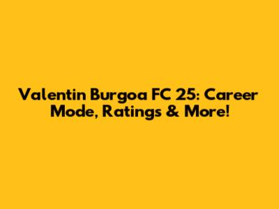 Valentin Burgoa FC 25: Career Mode, Ratings & More!